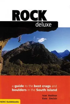 NZ.A.C Rock Deluxe South: A Guide To The Best Crags And Boulders In The South Island